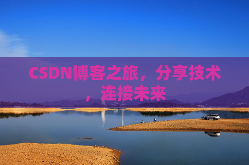 CSDN博客之旅，分享技术，连接未来